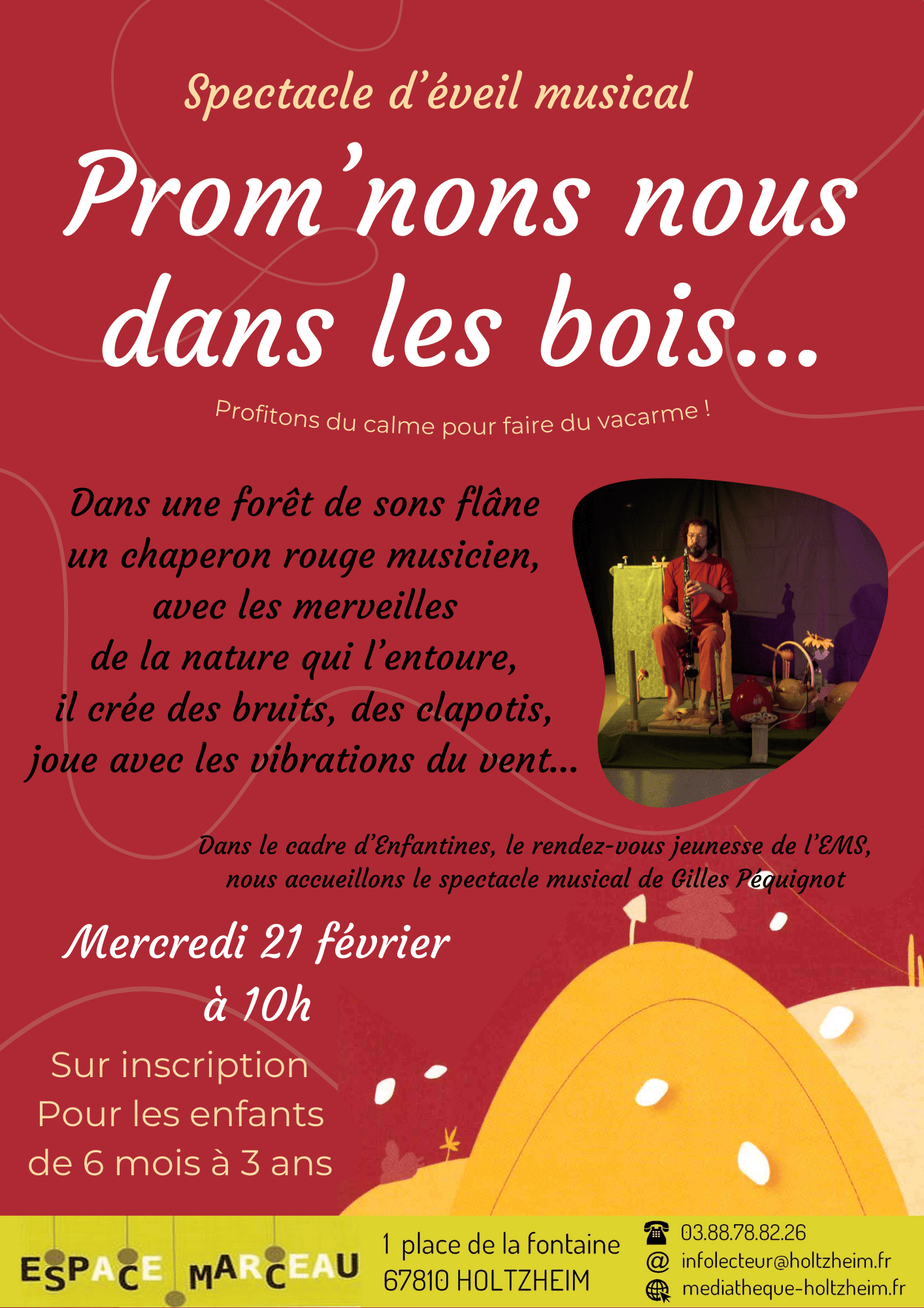 Affiche du spectacle du 21 février à 10h avec le texte : Dans le cadre d’Enfantines, nous accueillons un spectacle musical de Gilles Péquignot « Prom’nons nous dans les bois …». Dans une forêt de sons flâne un chaperon rouge musicien, avec les merveilles de la nature qui l’entoure, il crée des bruits, des clapotis, joue avec les vibrations du vent…. Pour enfant de 6 mois à 3 ans -sur inscription. L'affiche est rouge, il y a une photo de l'artiste jouant de la clarinette basse.